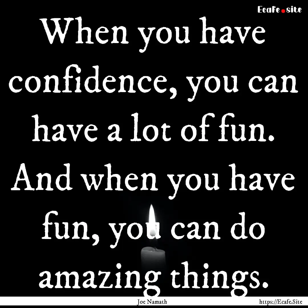 When you have confidence, you can have a.... : Quote by Joe Namath