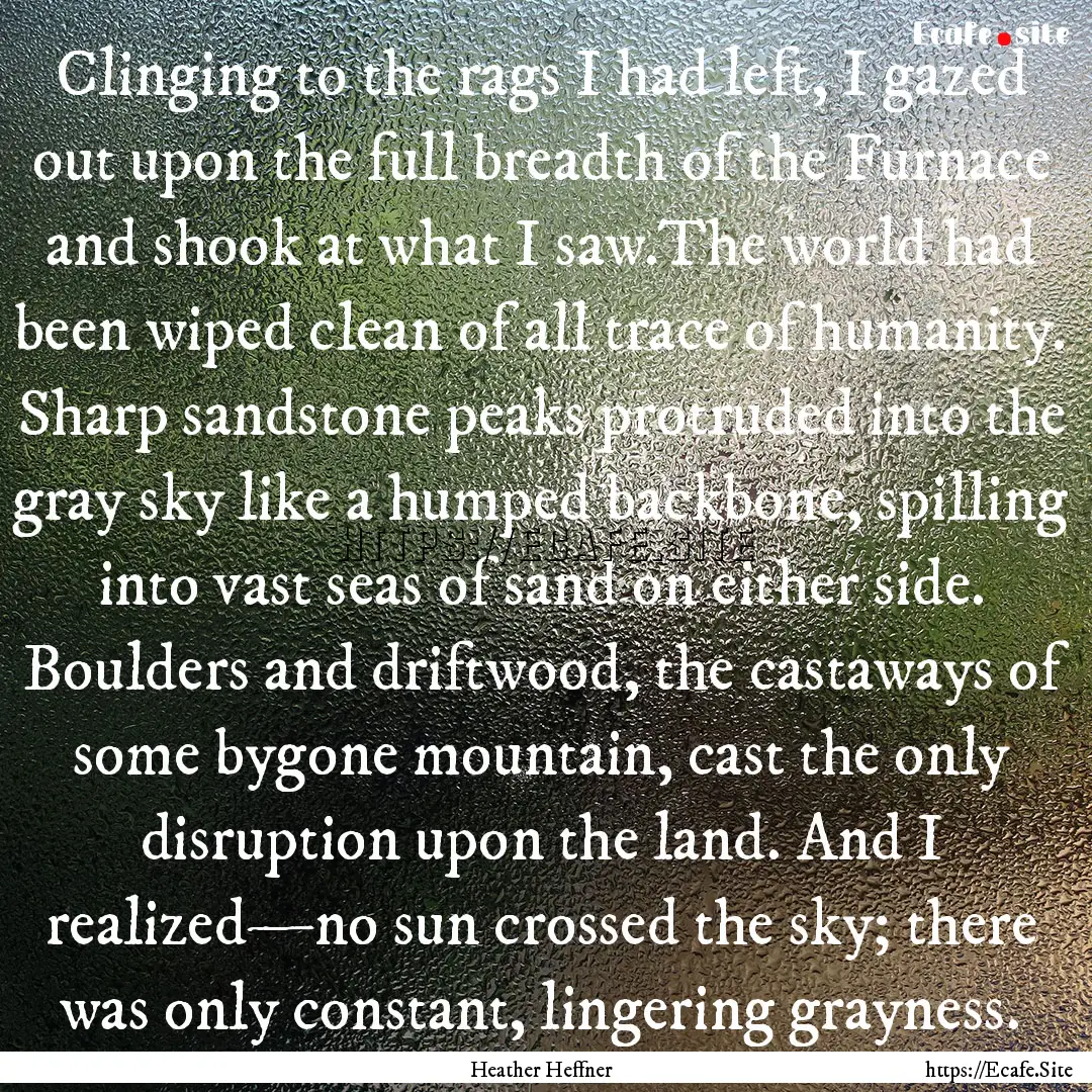 Clinging to the rags I had left, I gazed.... : Quote by Heather Heffner