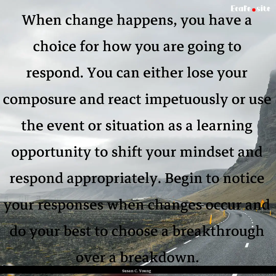 When change happens, you have a choice for.... : Quote by Susan C. Young