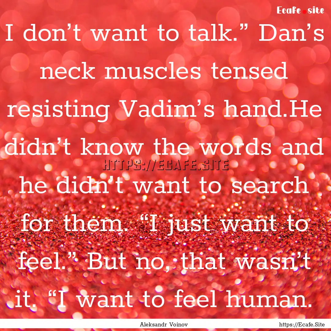 I don’t want to talk.” Dan’s neck muscles.... : Quote by Aleksandr Voinov