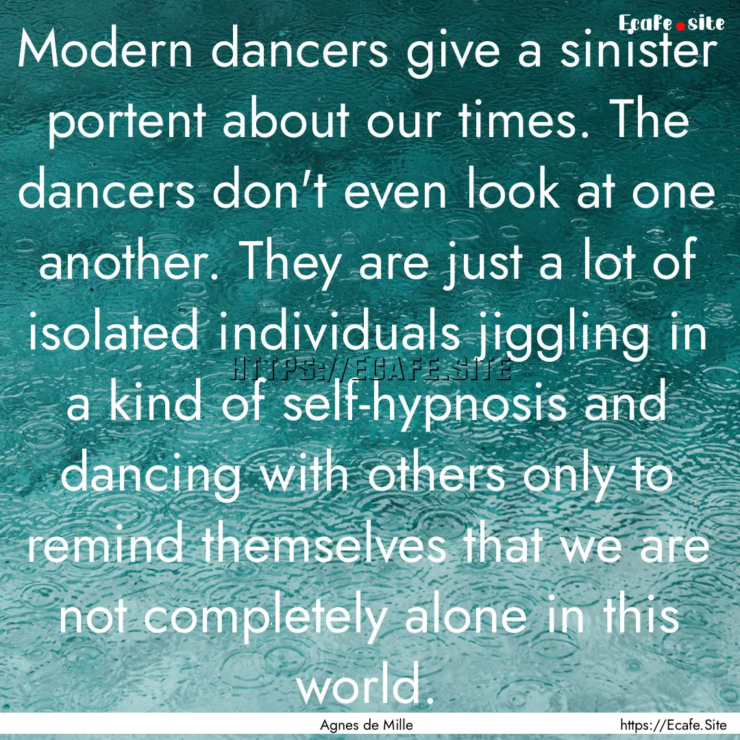 Modern dancers give a sinister portent about.... : Quote by Agnes de Mille