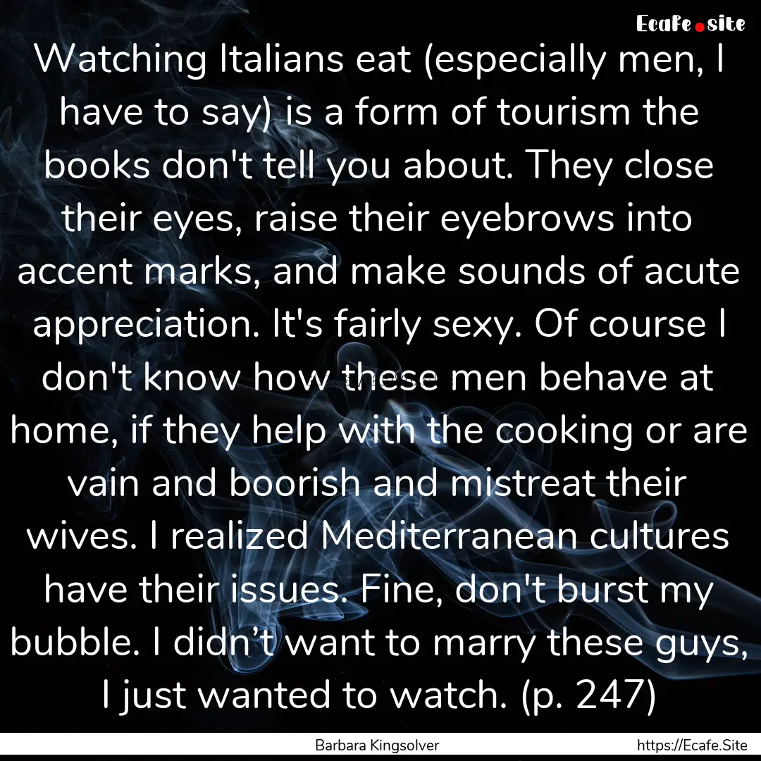 Watching Italians eat (especially men, I.... : Quote by Barbara Kingsolver