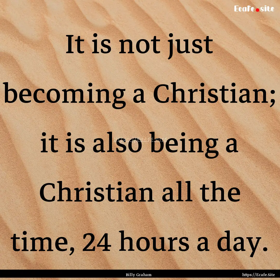 It is not just becoming a Christian; it is.... : Quote by Billy Graham