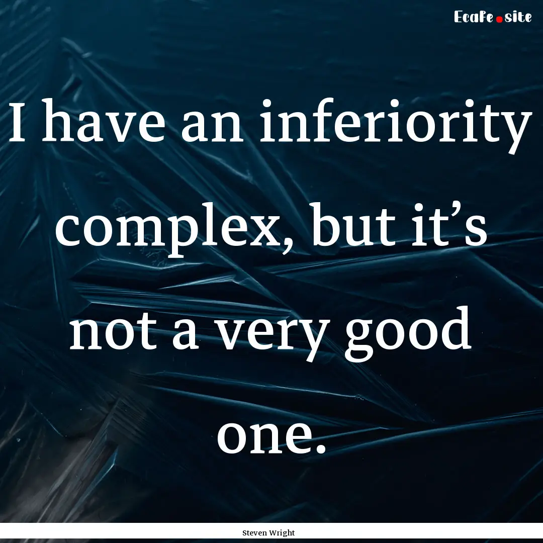 I have an inferiority complex, but it’s.... : Quote by Steven Wright