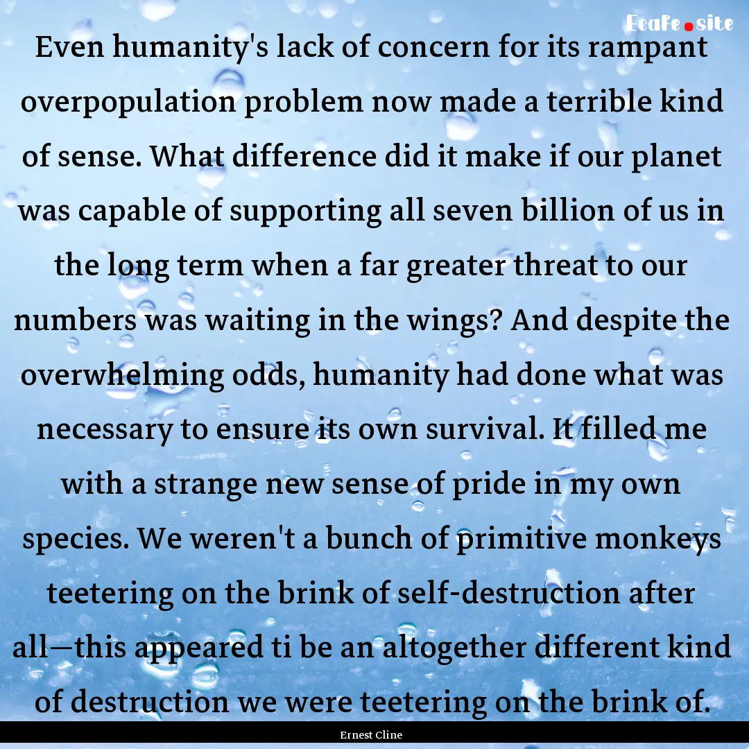 Even humanity's lack of concern for its rampant.... : Quote by Ernest Cline