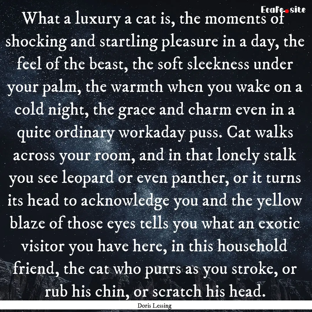 What a luxury a cat is, the moments of shocking.... : Quote by Doris Lessing