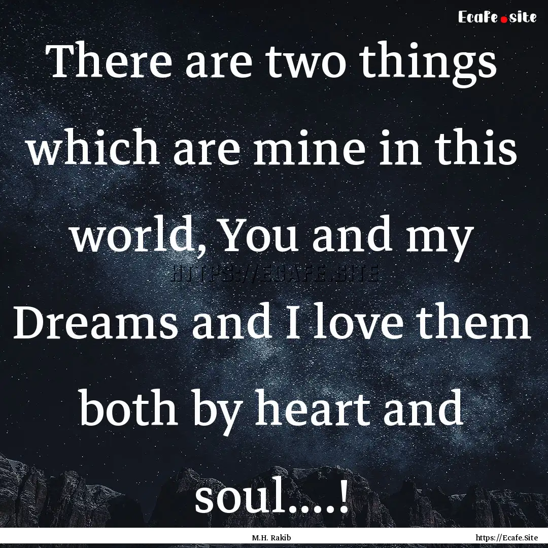 There are two things which are mine in this.... : Quote by M.H. Rakib