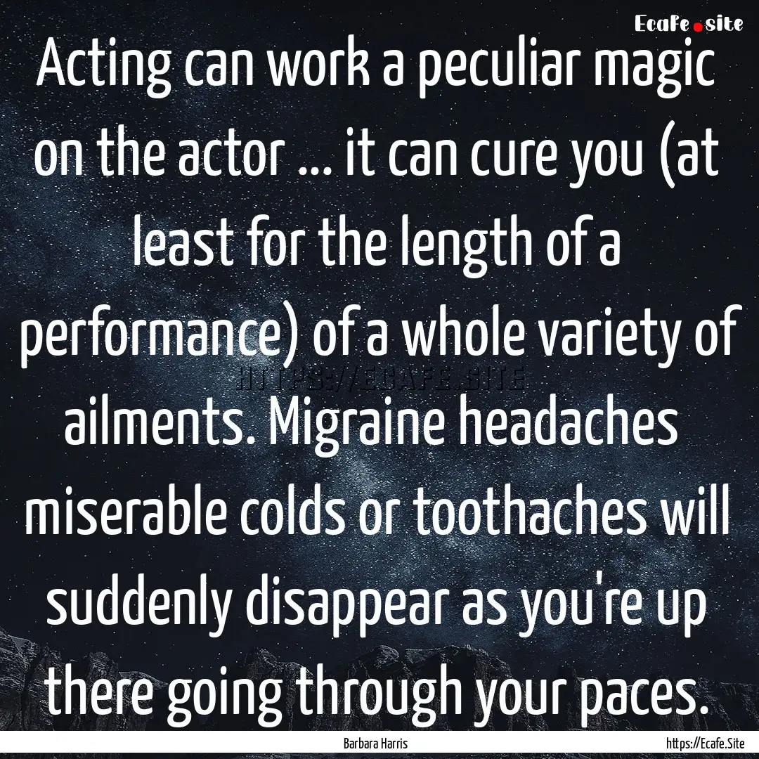 Acting can work a peculiar magic on the actor.... : Quote by Barbara Harris