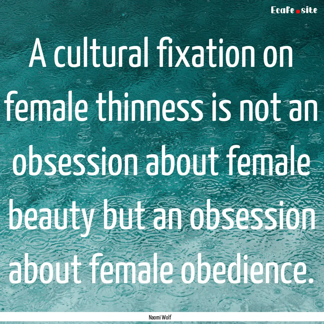 A cultural fixation on female thinness is.... : Quote by Naomi Wolf