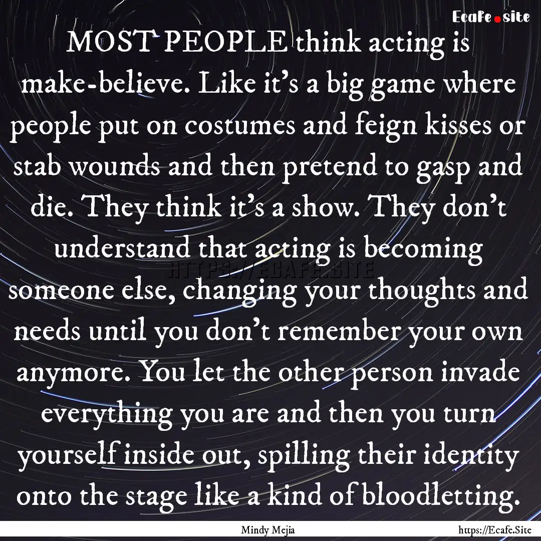 MOST PEOPLE think acting is make-believe..... : Quote by Mindy Mejia