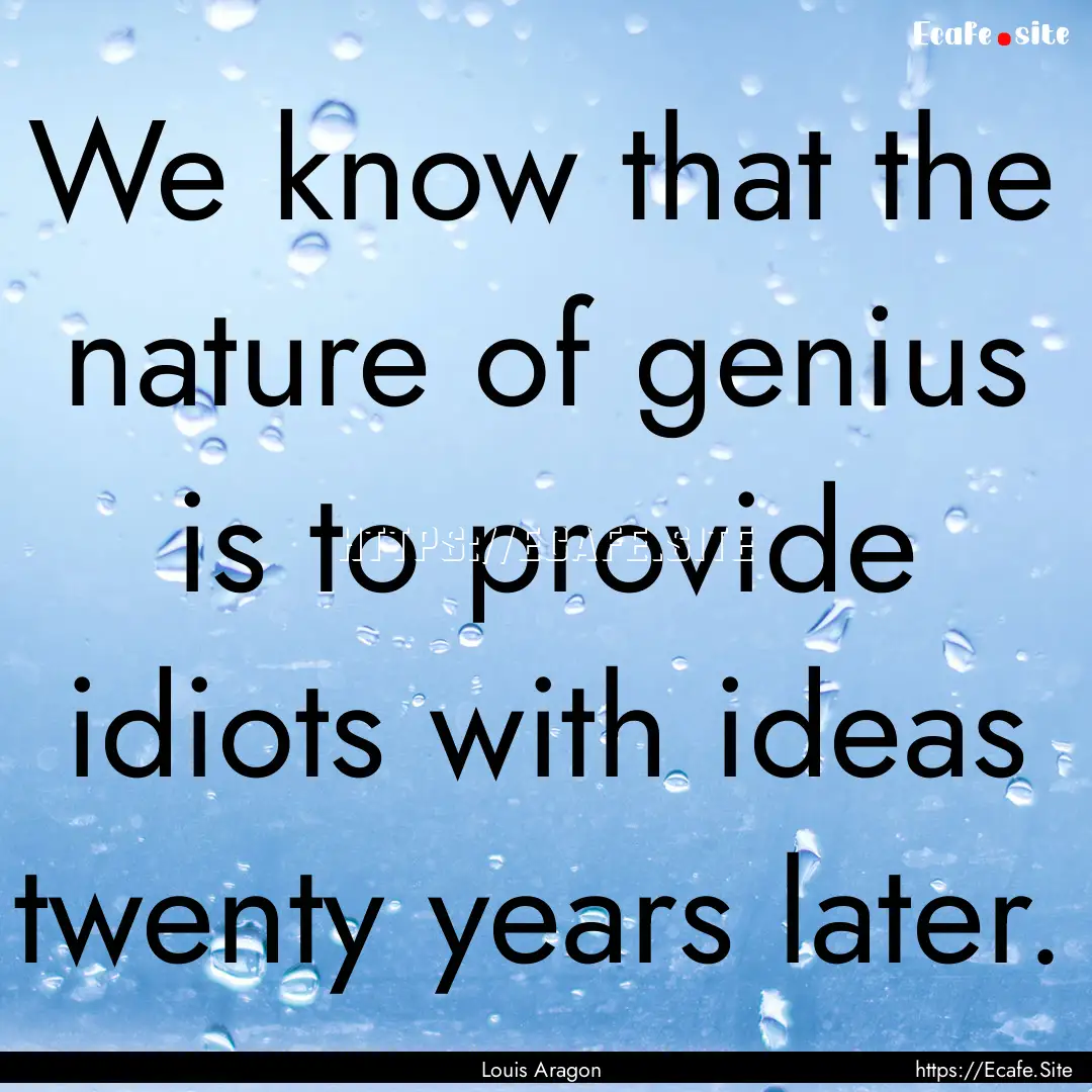 We know that the nature of genius is to provide.... : Quote by Louis Aragon