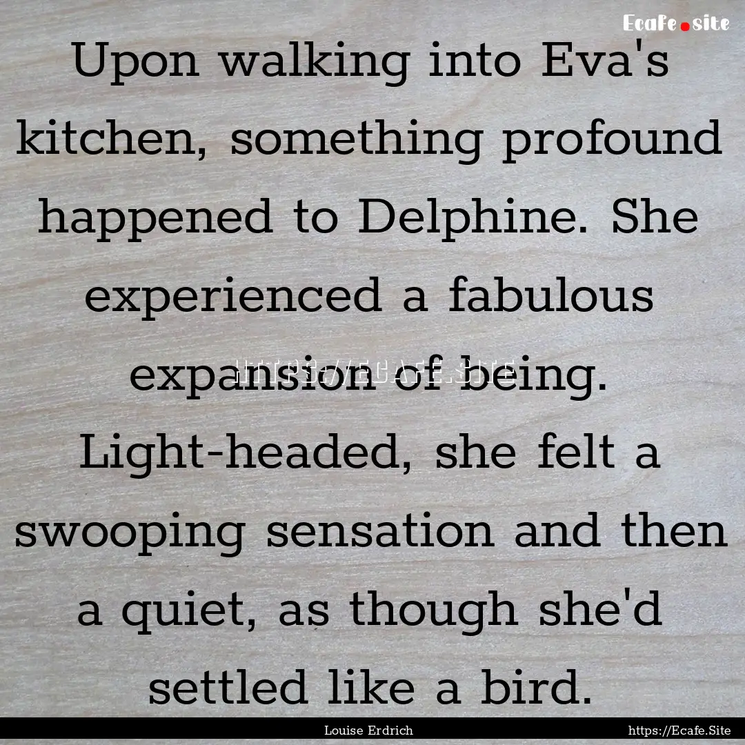 Upon walking into Eva's kitchen, something.... : Quote by Louise Erdrich