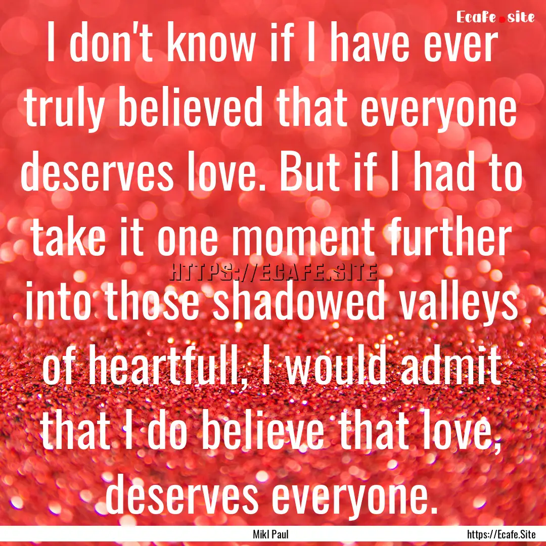 I don't know if I have ever truly believed.... : Quote by Mikl Paul