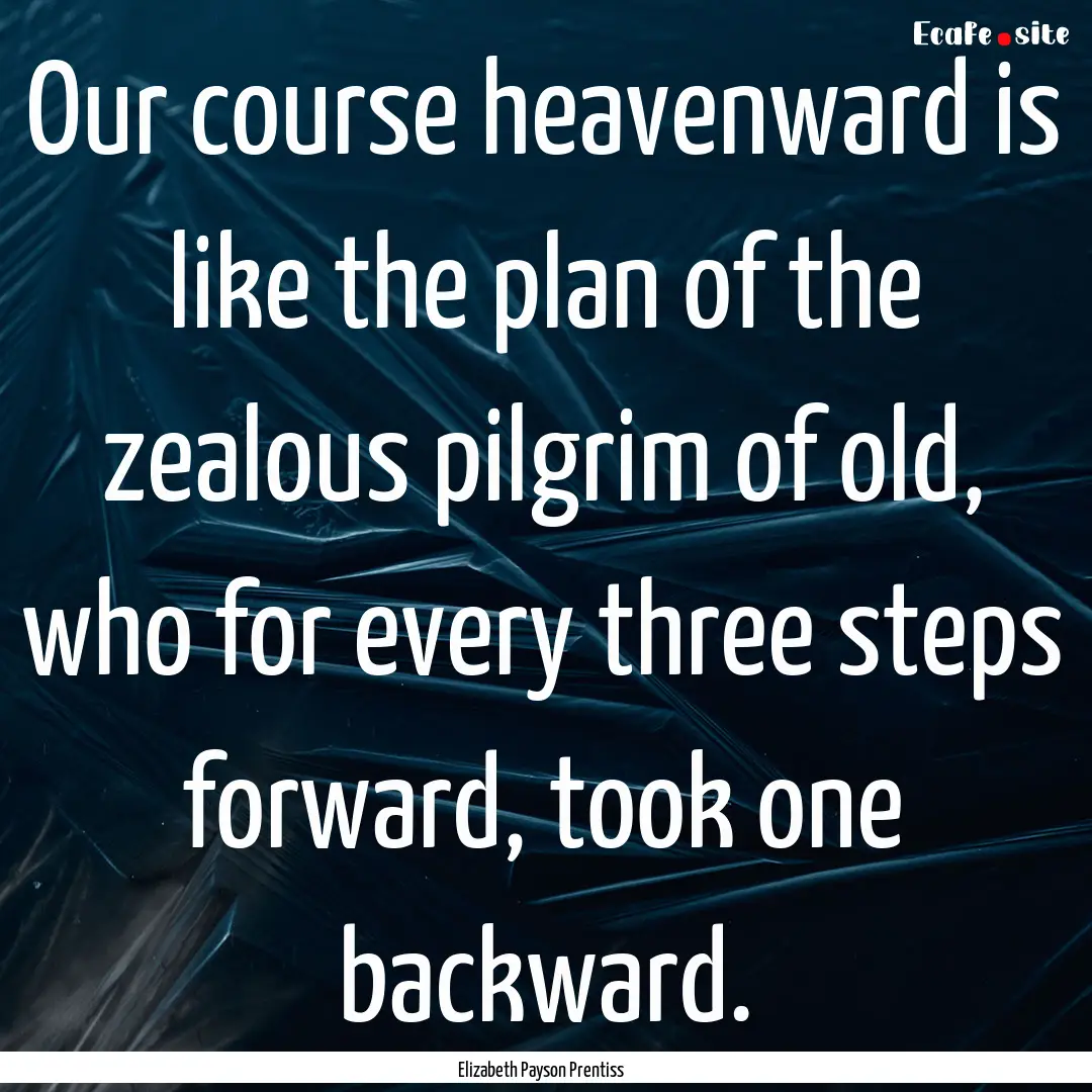 Our course heavenward is like the plan of.... : Quote by Elizabeth Payson Prentiss