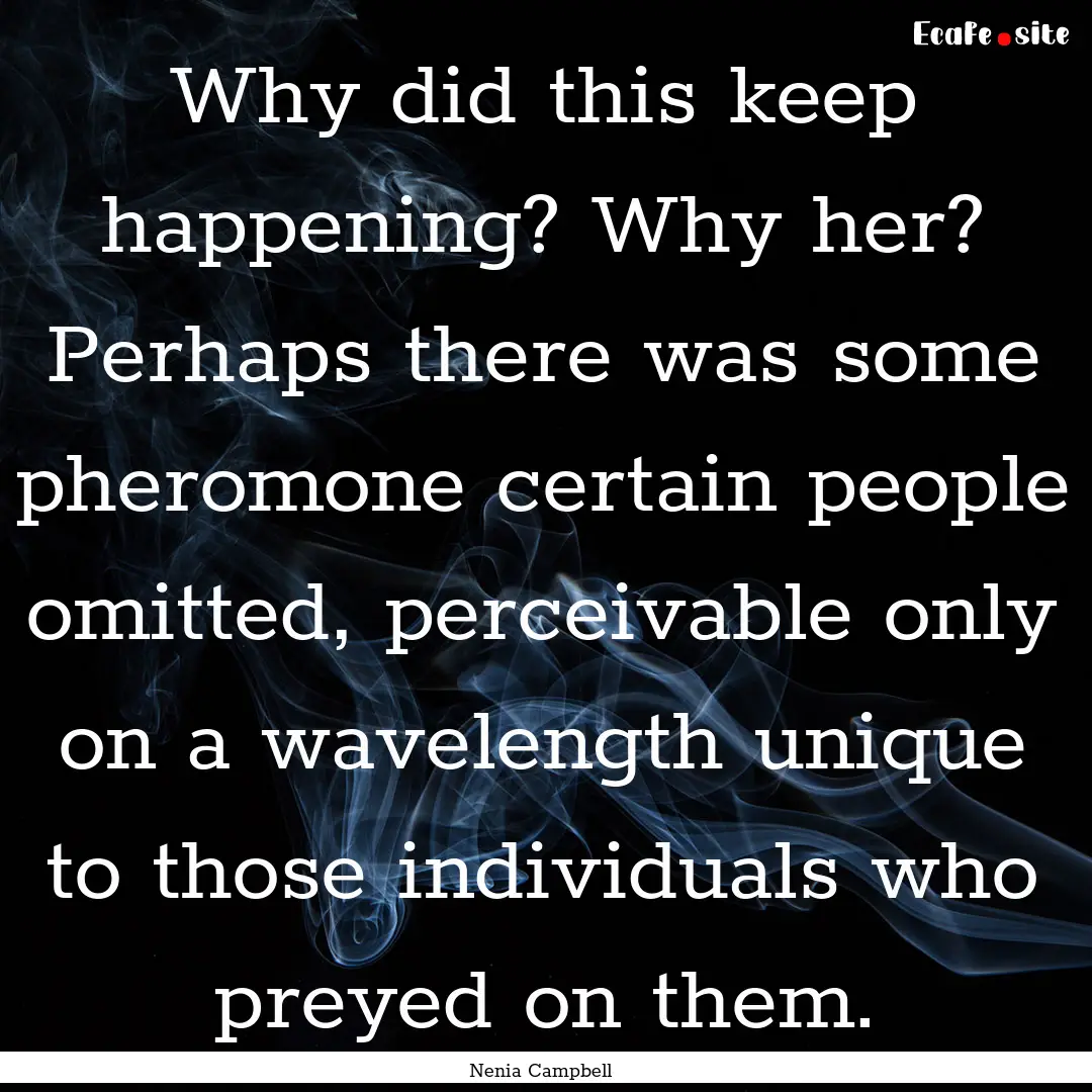 Why did this keep happening? Why her? Perhaps.... : Quote by Nenia Campbell