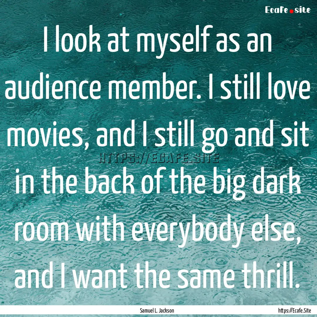 I look at myself as an audience member. I.... : Quote by Samuel L. Jackson