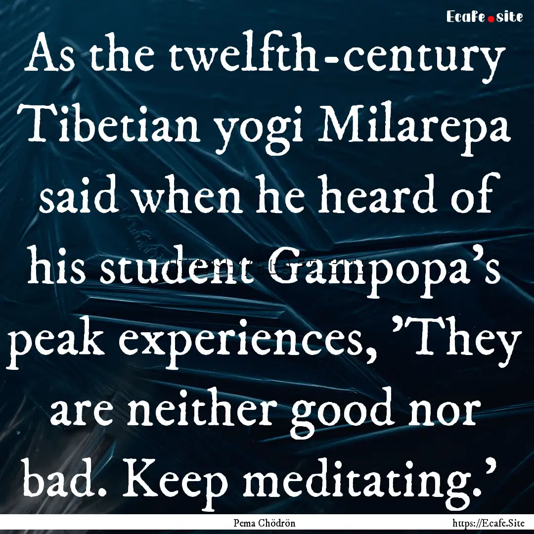 As the twelfth-century Tibetian yogi Milarepa.... : Quote by Pema Chödrön