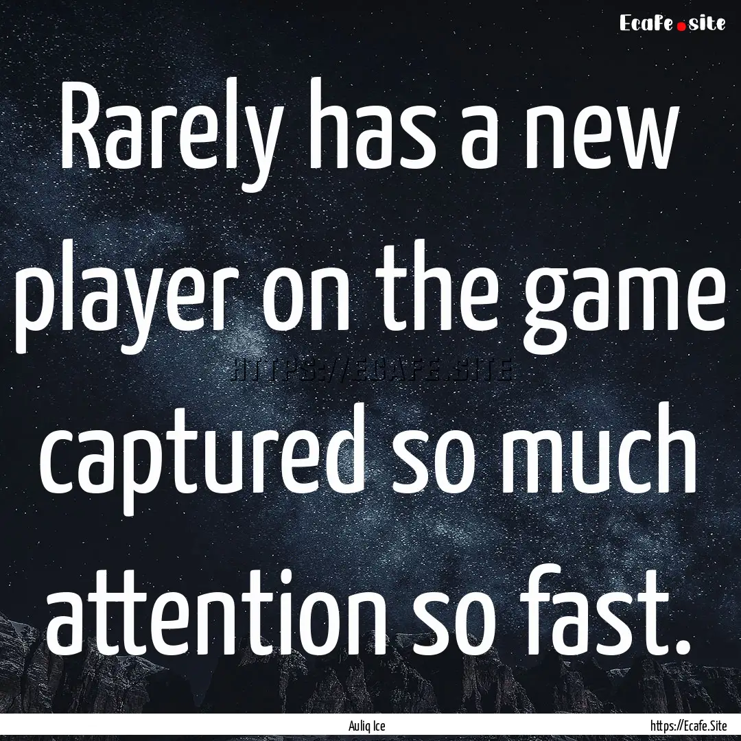 Rarely has a new player on the game captured.... : Quote by Auliq Ice