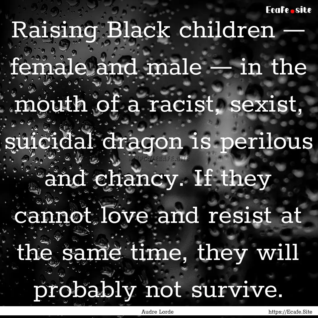 Raising Black children — female and male.... : Quote by Audre Lorde