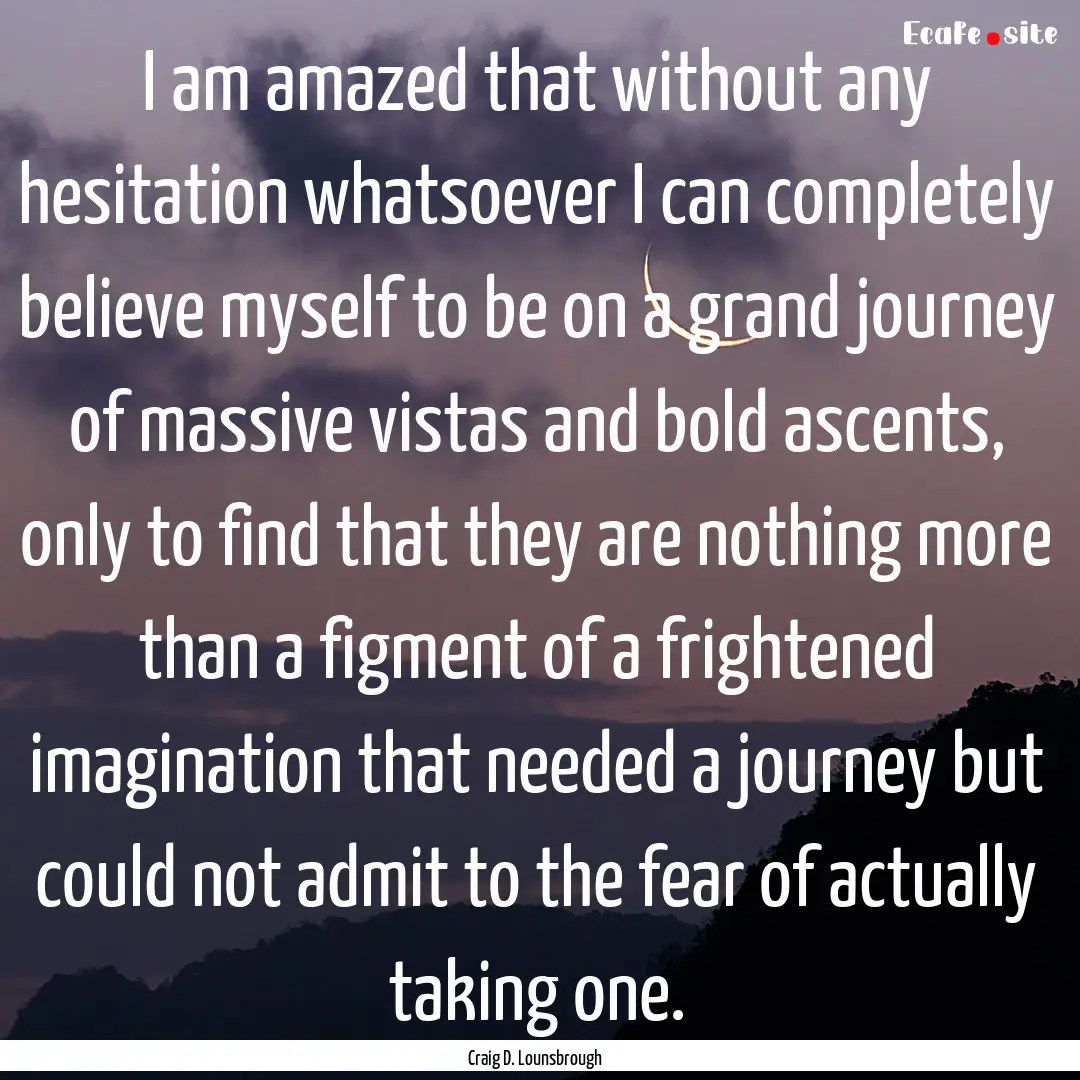 I am amazed that without any hesitation whatsoever.... : Quote by Craig D. Lounsbrough