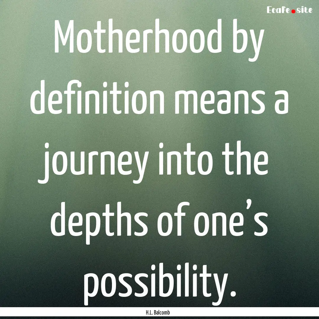 Motherhood by definition means a journey.... : Quote by H.L. Balcomb