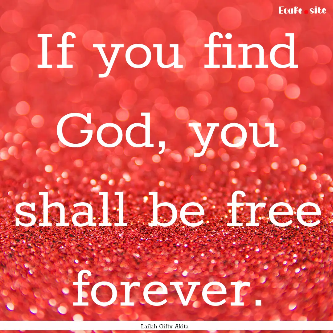 If you find God, you shall be free forever..... : Quote by Lailah Gifty Akita