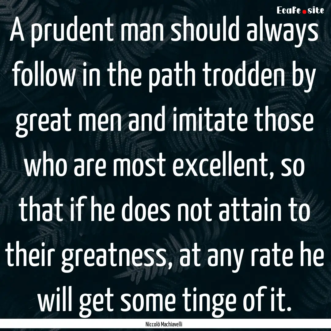 A prudent man should always follow in the.... : Quote by Niccolò Machiavelli