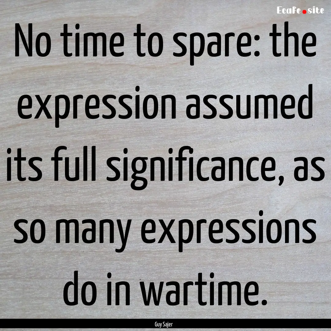 No time to spare: the expression assumed.... : Quote by Guy Sajer