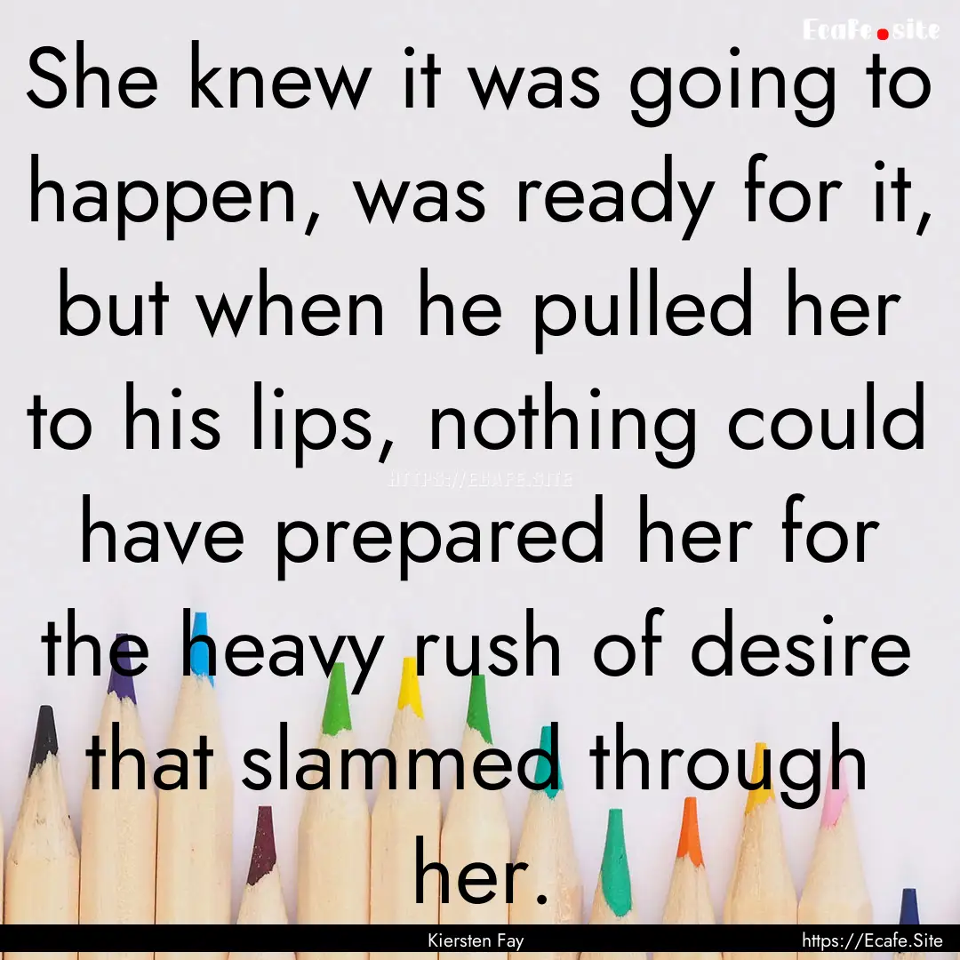 She knew it was going to happen, was ready.... : Quote by Kiersten Fay