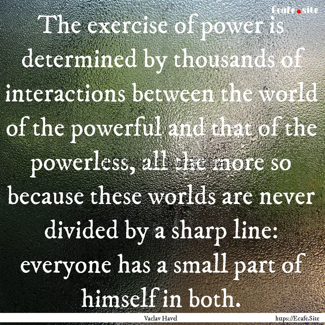 The exercise of power is determined by thousands.... : Quote by Vaclav Havel