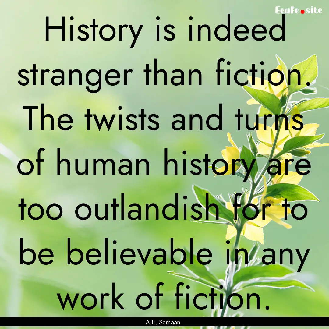 History is indeed stranger than fiction..... : Quote by A.E. Samaan