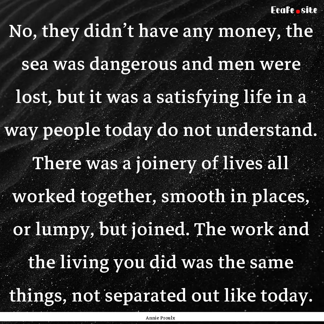 No, they didn’t have any money, the sea.... : Quote by Annie Proulx