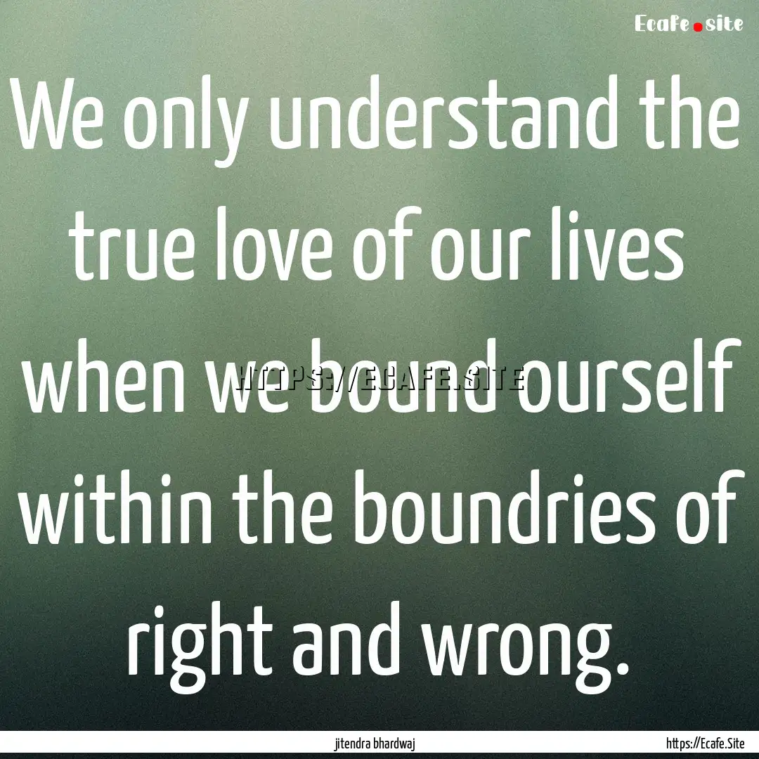 We only understand the true love of our lives.... : Quote by jitendra bhardwaj