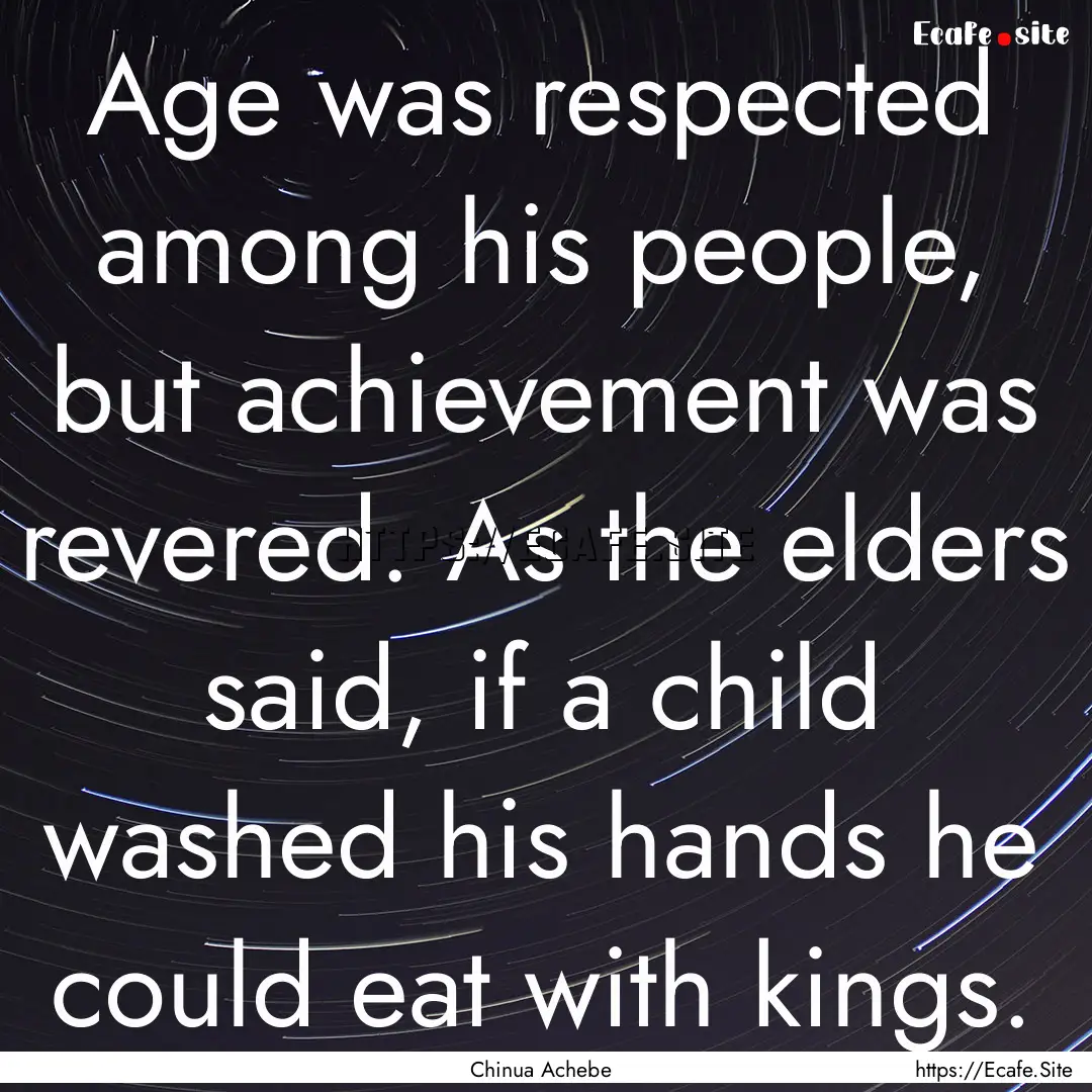 Age was respected among his people, but achievement.... : Quote by Chinua Achebe