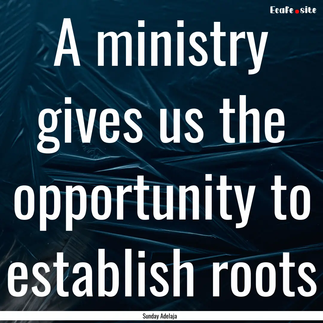 A ministry gives us the opportunity to establish.... : Quote by Sunday Adelaja