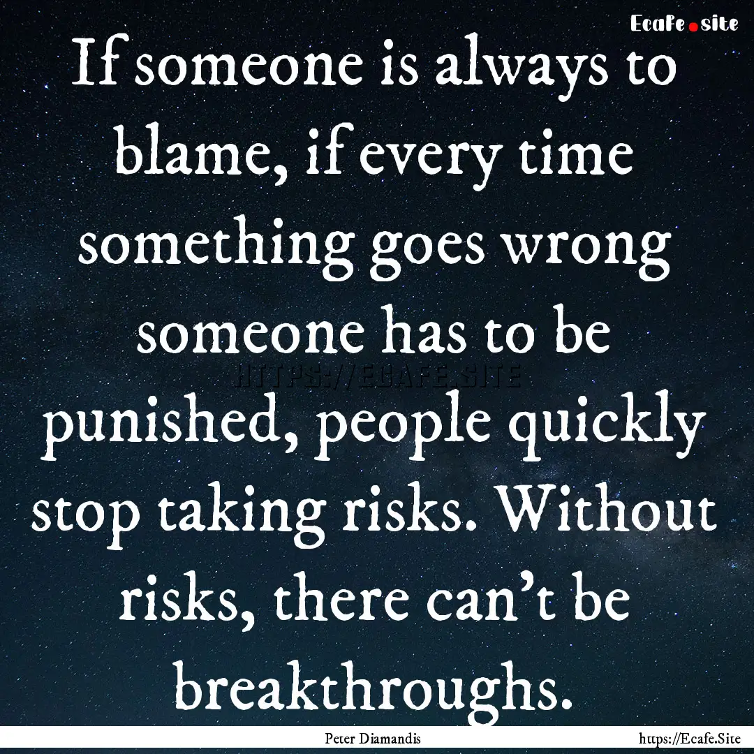 If someone is always to blame, if every time.... : Quote by Peter Diamandis