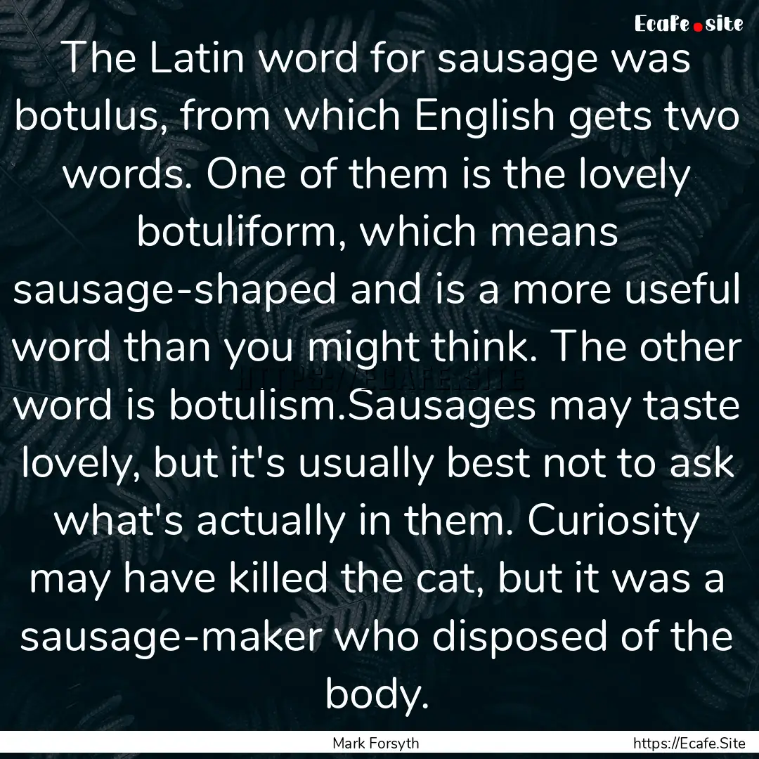 The Latin word for sausage was botulus, from.... : Quote by Mark Forsyth