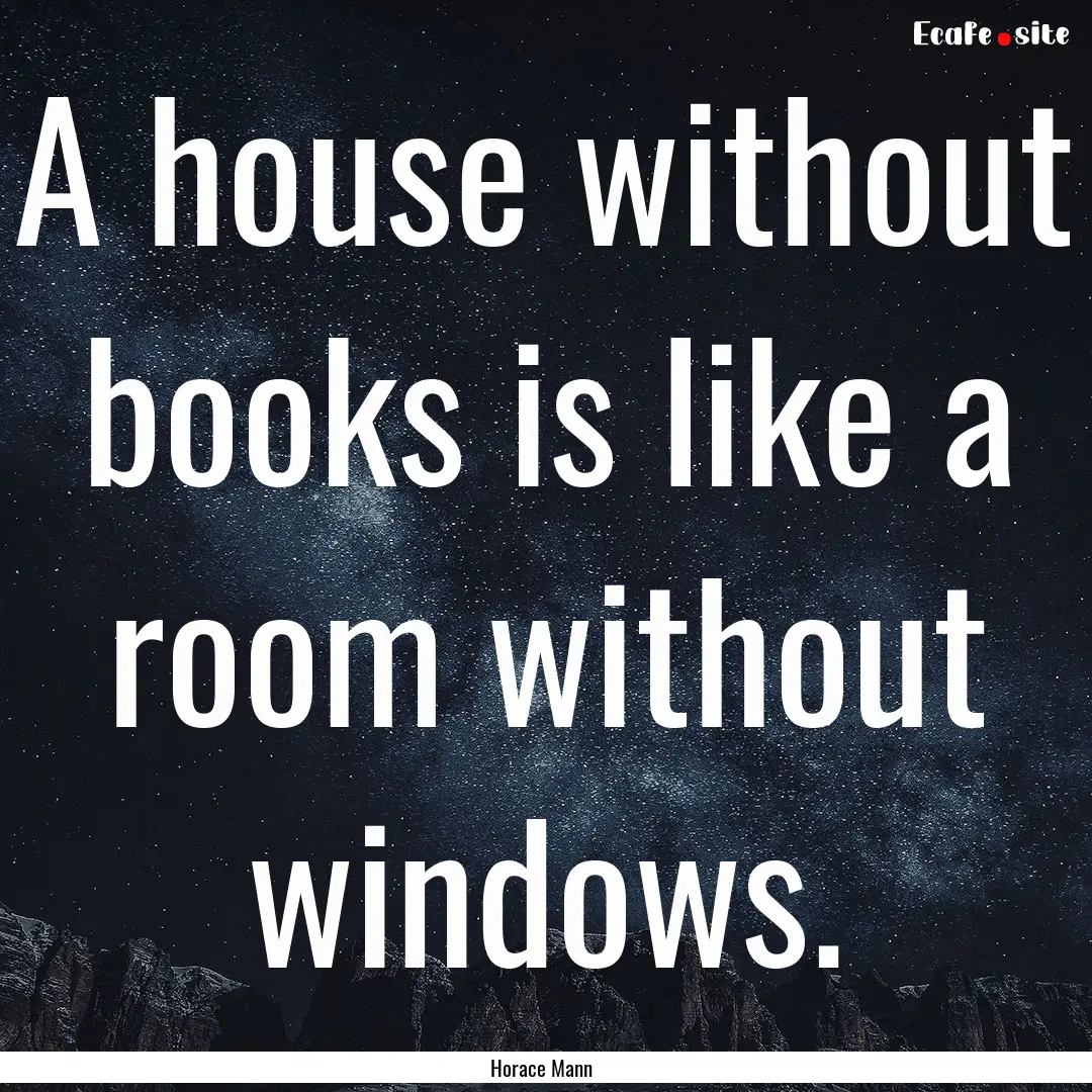 A house without books is like a room without.... : Quote by Horace Mann