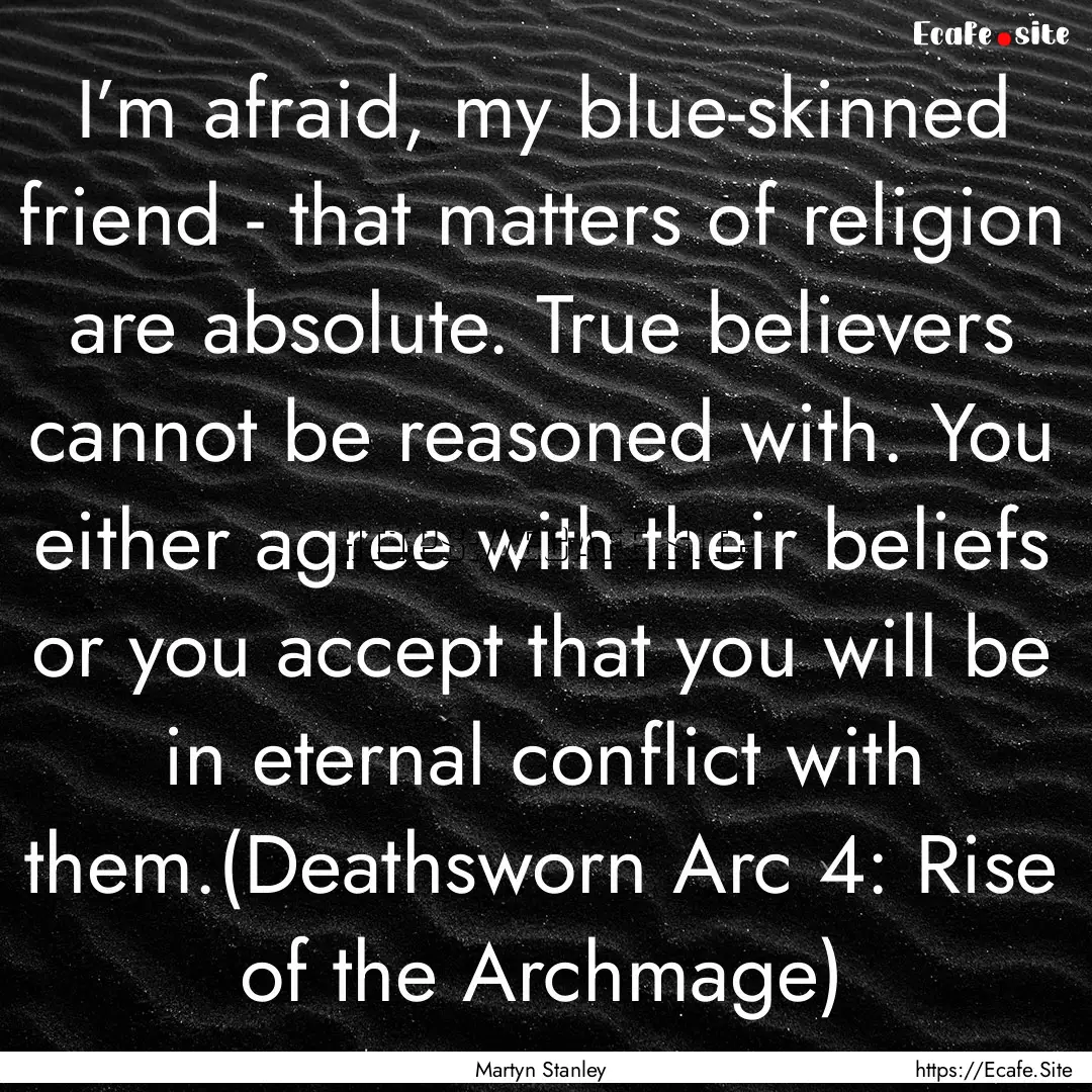 I’m afraid, my blue-skinned friend - that.... : Quote by Martyn Stanley