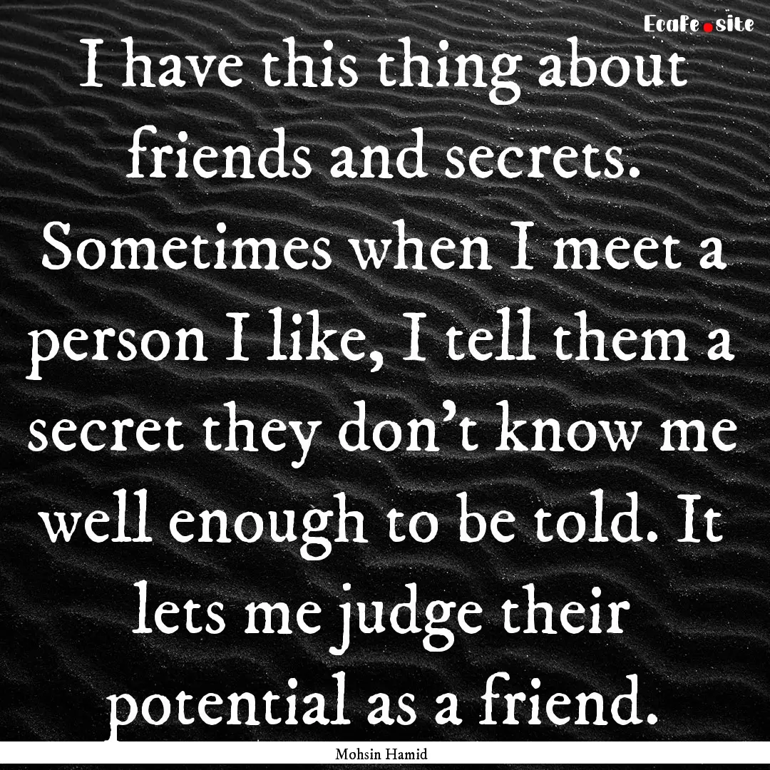 I have this thing about friends and secrets..... : Quote by Mohsin Hamid