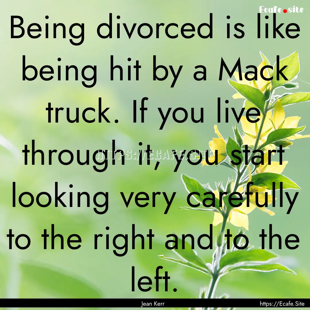 Being divorced is like being hit by a Mack.... : Quote by Jean Kerr