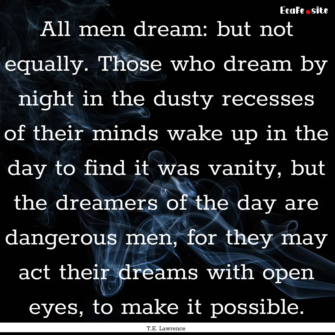 All men dream: but not equally. Those who.... : Quote by T.E. Lawrence