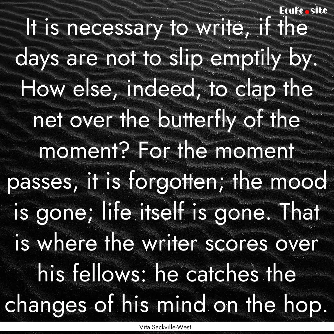 It is necessary to write, if the days are.... : Quote by Vita Sackville-West