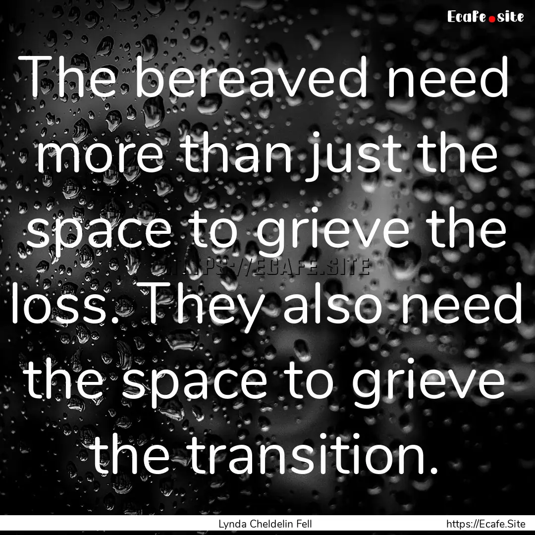 The bereaved need more than just the space.... : Quote by Lynda Cheldelin Fell