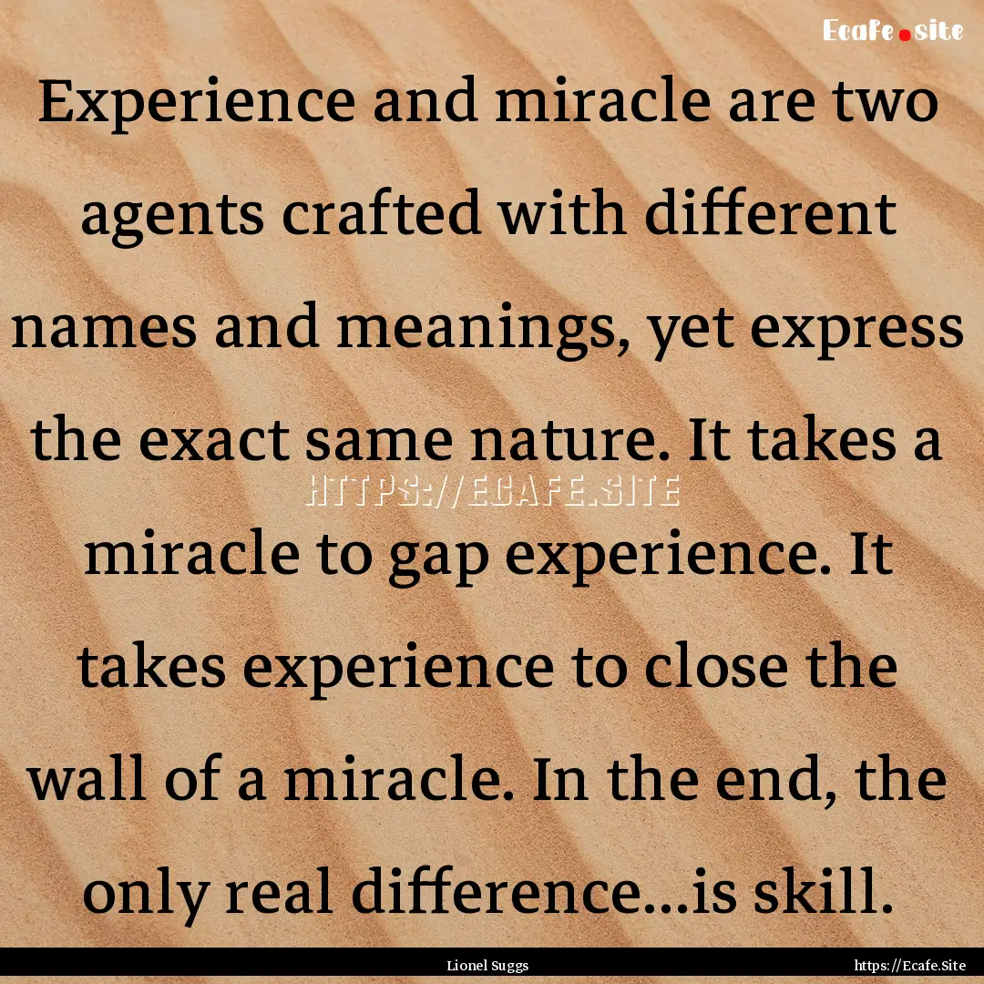 Experience and miracle are two agents crafted.... : Quote by Lionel Suggs