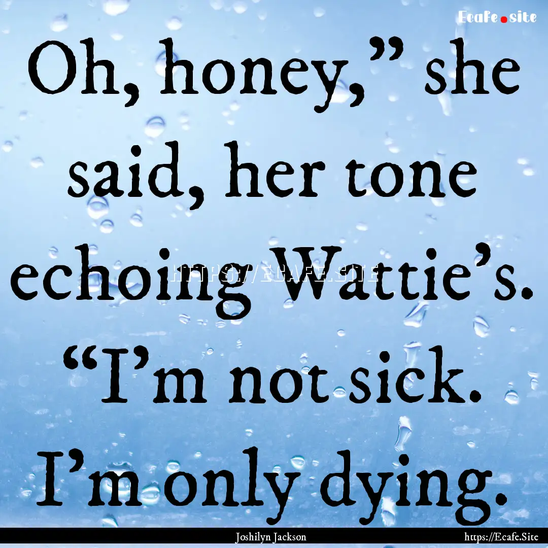 Oh, honey,” she said, her tone echoing.... : Quote by Joshilyn Jackson