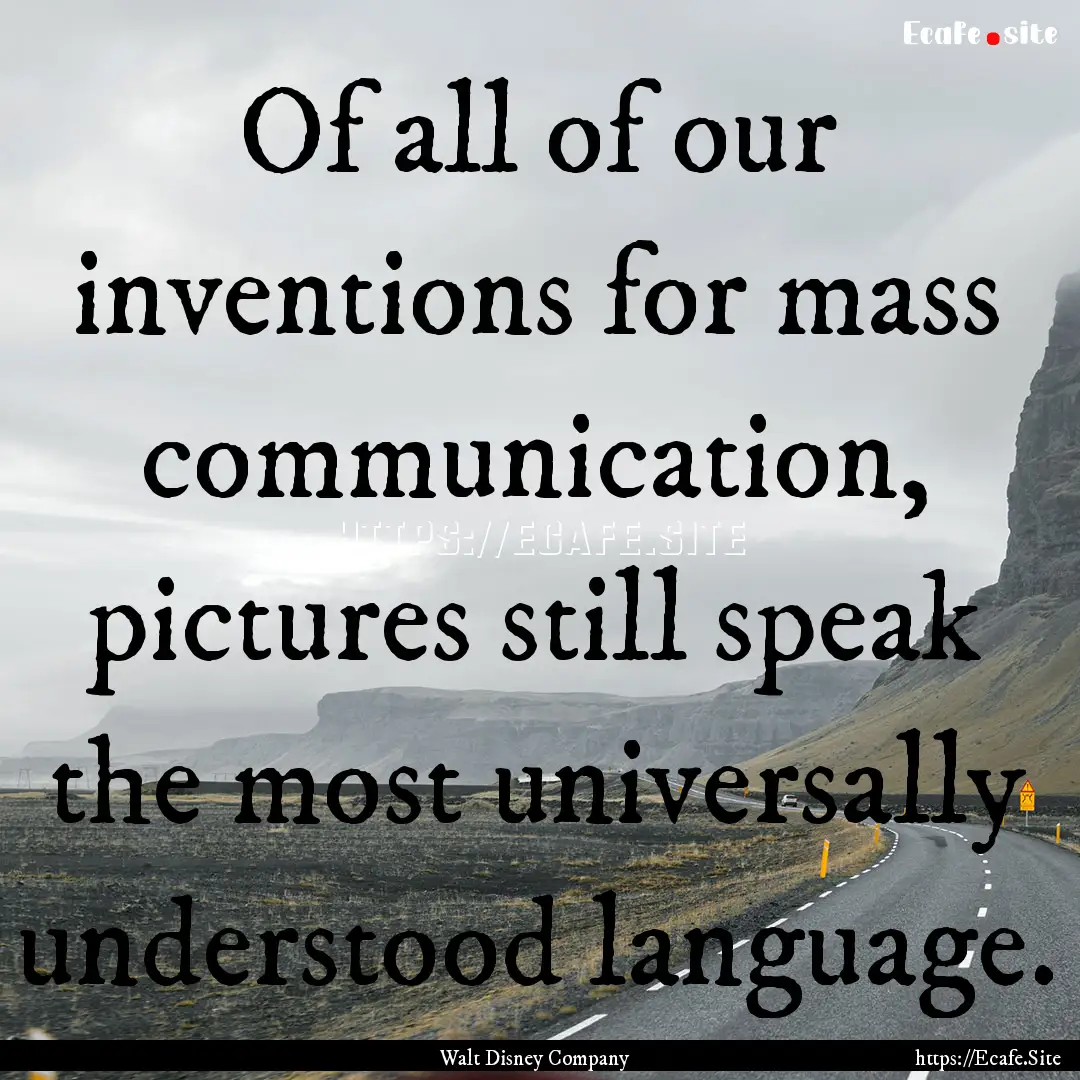 Of all of our inventions for mass communication,.... : Quote by Walt Disney Company