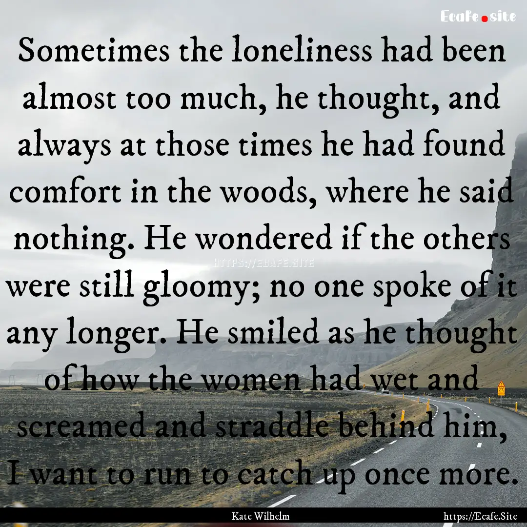 Sometimes the loneliness had been almost.... : Quote by Kate Wilhelm