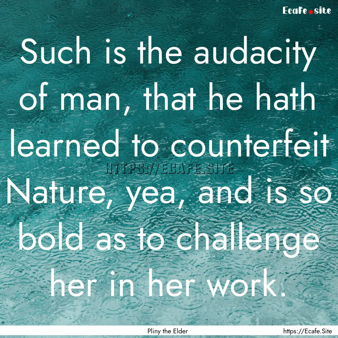 Such is the audacity of man, that he hath.... : Quote by Pliny the Elder