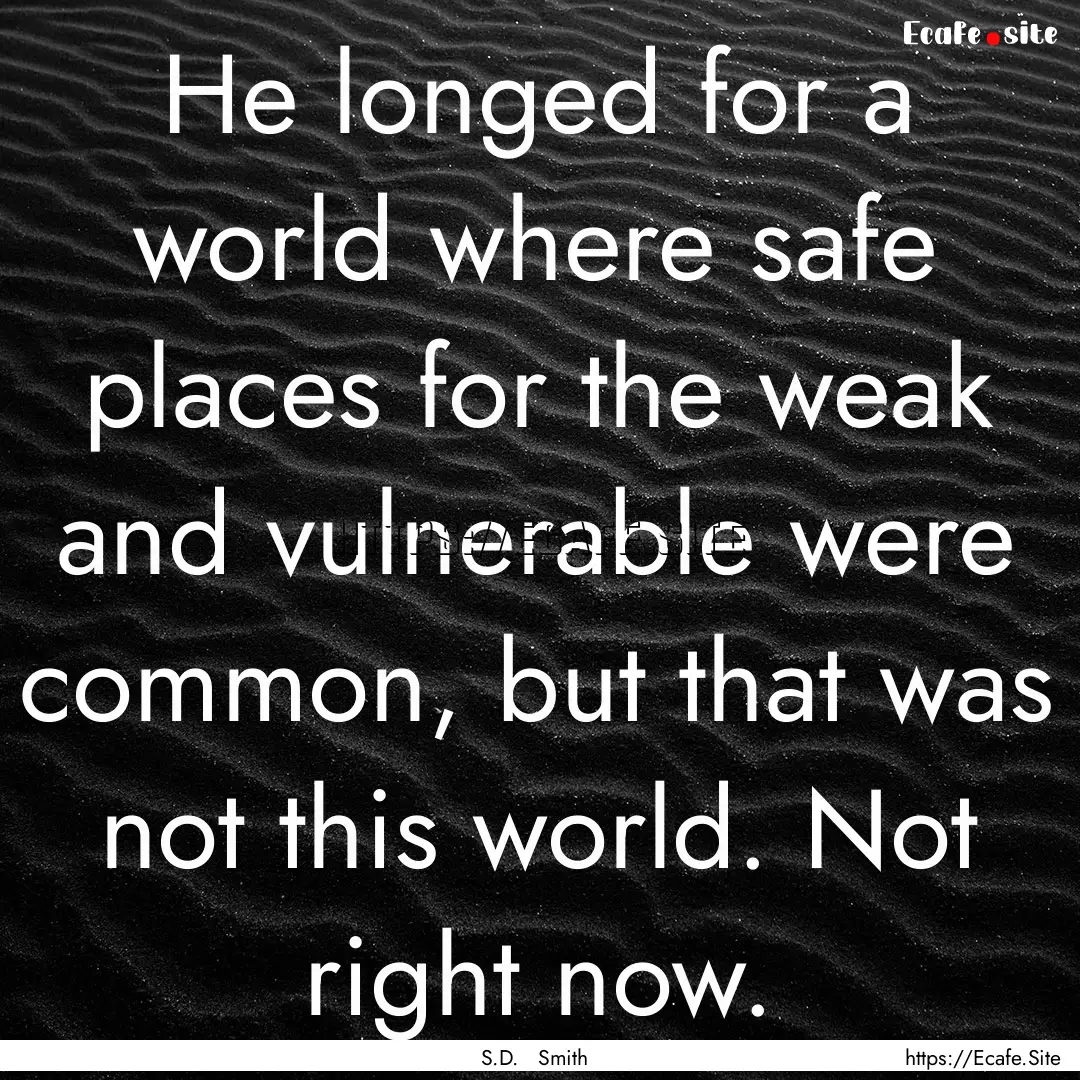 He longed for a world where safe places for.... : Quote by S.D. Smith